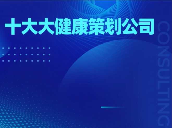 大健康企业破局指南：十大大健康策划公司综合实力深度解析(图1)