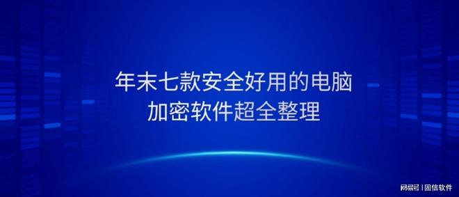 电脑加密软件有哪些？年末七款安全好用的电脑加密软件超全整理(图1)